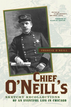 Chief O’Neill’s Sketchy Recollections of an Eventful Life in Chicago