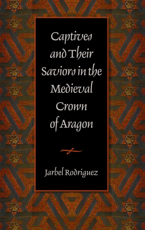 Captives And Their Saviors In The Medieval Crown Of Aragon - Cuapress